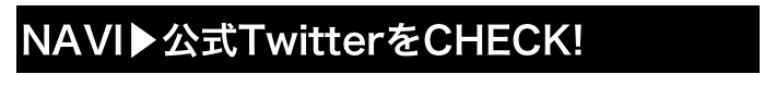 NAVI▶公式TwitterをCHECK!