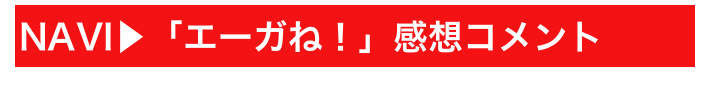 NAVI▶「エーガね！」感想コメント