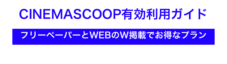 CINEMASCOOP有効利用ガイド
￼