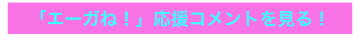 「エーガね！」応援コメントを見る！