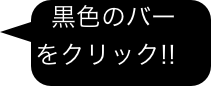 黒色のバー       をクリック!!