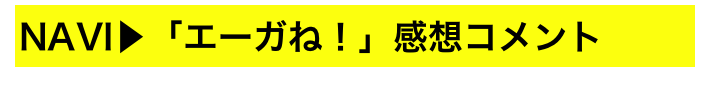 NAVI▶「エーガね！」感想コメント