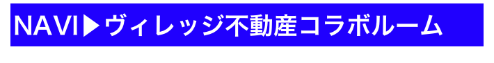 NAVI▶ヴィレッジ不動産コラボルーム