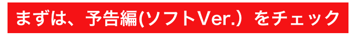 まずは、予告編(ソフトVer.）をチェック