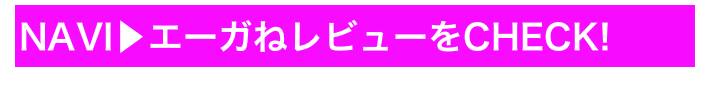 NAVI▶エーガねレビューをCHECK!