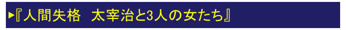 ▶『人間失格　太宰治と3人の女たち』