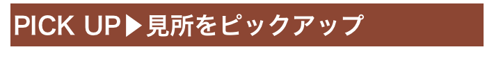 PICK UP▶見所をピックアップ